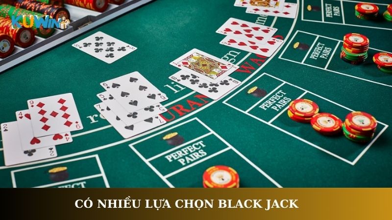 Có nhiều lựa chọn black jack