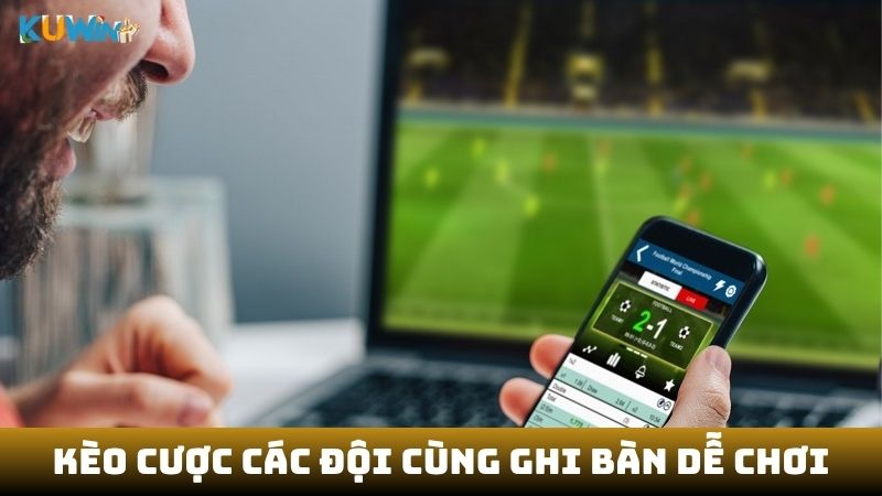 Kèo cược các đội cùng ghi bàn dễ chơi